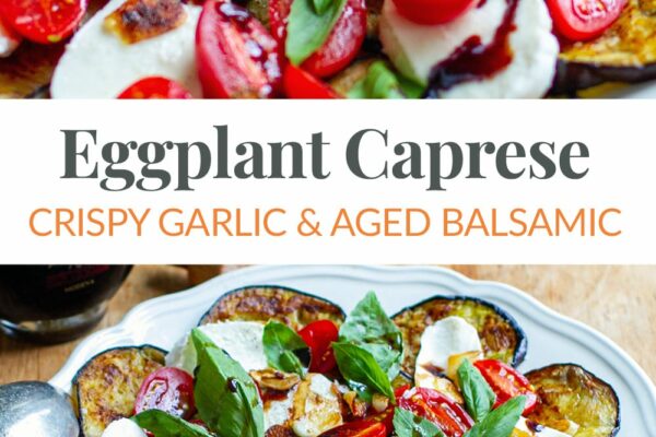 Eggplant Caprese Salad With Crispy Garlic & Aged Balsamic