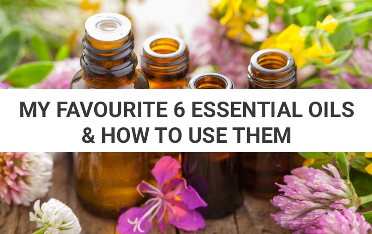My 6 Go-To Essential Oils & How To Use Them